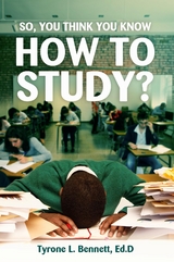 So, You Think You Know How to Study? -  Ed.D Tyrone Bennett