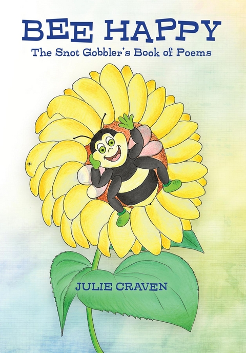 BEE HAPPY, The Snot Gobbler's Book of Poems -  Julie E Craven
