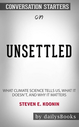 Unsettled: What Climate Science Tells Us, What It Doesn’t, and Why It Matters by Steven E. Koonin: Conversation Starters -  Dailybooks