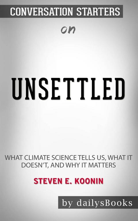 Unsettled: What Climate Science Tells Us, What It Doesn’t, and Why It Matters by Steven E. Koonin: Conversation Starters -  Dailybooks