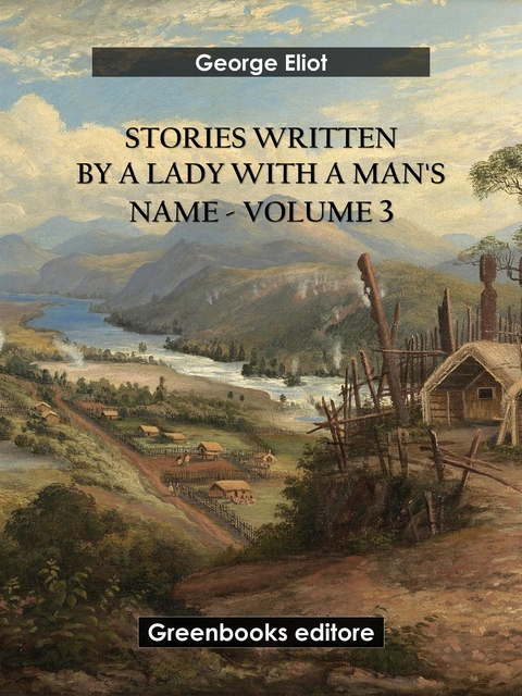 Stories written by a lady with a man's name - Volume 3 - George Eliot