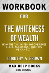 Workbook for The Whiteness of Wealth: How the Tax System Impoverishes Black Americans and How We Can Fix It by Dorothy A. Brown  (Max Help Workbooks) - Maxhelp Workbooks