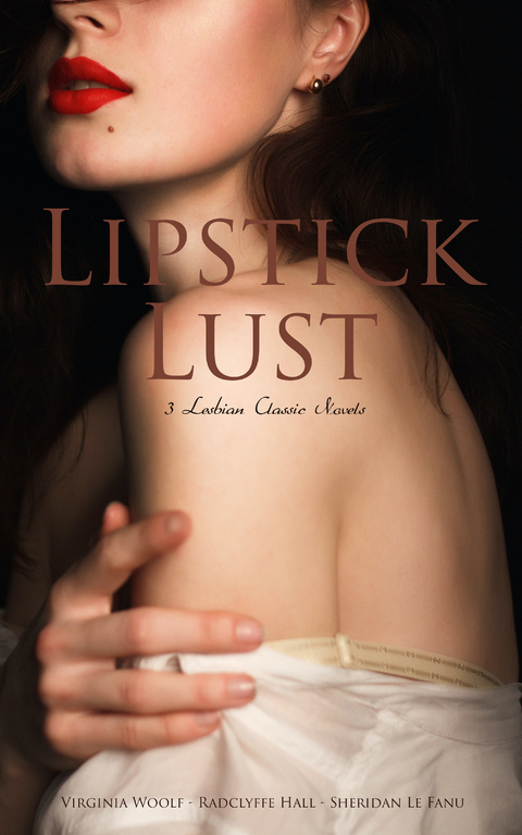 Lipstick Lust: 3 Lesbian Classic Novels - Virginia Woolf, Radclyffe Hall, Sheridan Le Fanu