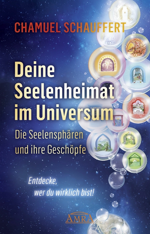 DEINE SEELENHEIMAT IM UNIVERSUM. Die Seelensphären und ihre Geschöpfe - Chamuel Schauffert