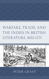 Warfare, Trade, and the Indies in British Literature, 1652-1771 -  Peter Craft