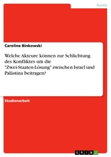 Welche Akteure können zur Schlichtung des Konfliktes um die "Zwei-Staaten-Lösung" zwischen Israel und Palästina beitragen? - Caroline Binkowski