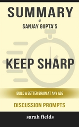 Summary of Keep Sharp: Build a Better Brain at Any Age by Sanjay Gupta M.D. : Discussion Prompts - Sarah Fields