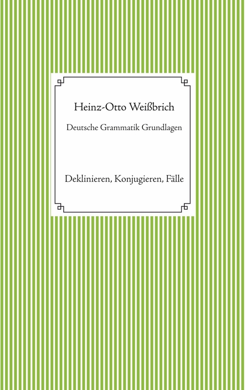 Deutsche Grammatik Grundlagen - Heinz-Otto Weißbrich