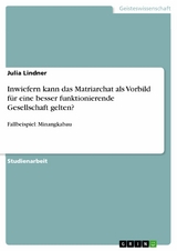 Inwiefern kann das Matriarchat als Vorbild für eine besser funktionierende Gesellschaft gelten? - Julia Lindner