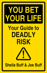 You Bet Your Life: Your Guide to Deadly Risk - Sheila Buff, Joe Buff