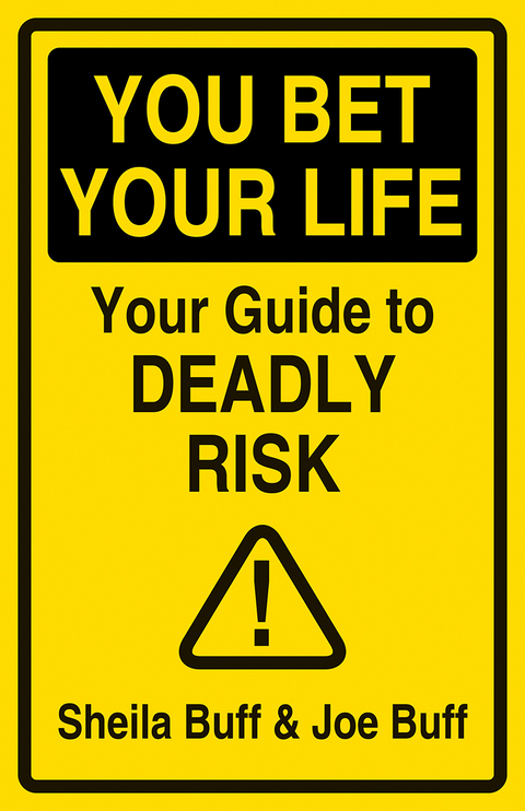 You Bet Your Life: Your Guide to Deadly Risk - Sheila Buff, Joe Buff