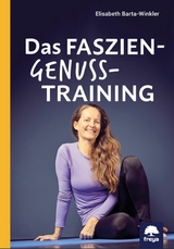 Das Faszien-Genuss-Training - Dr.iur. Elisabeth Barta-Winkler