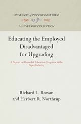 Educating the Employed Disadvantaged for Upgrading -  Herbert R. Northrup,  Richard L. Rowan