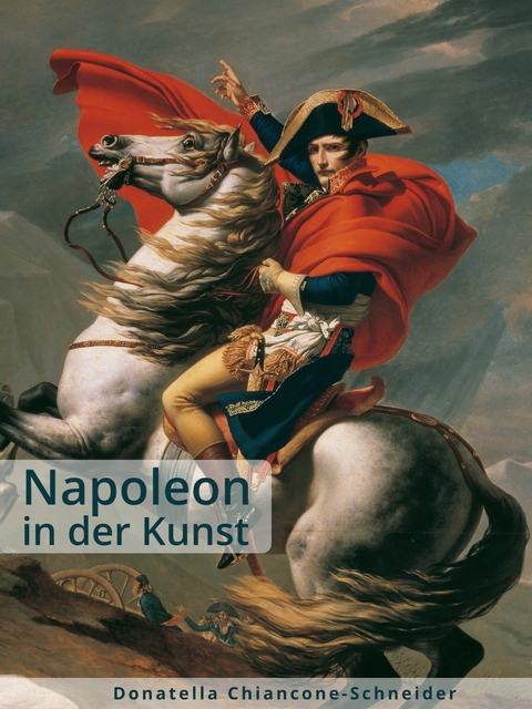 Napoleon in der Kunst -  Donatella Chiancone-Schneider
