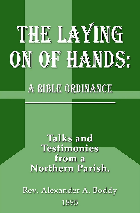 The Laying on of Hands: A Bible Ordinance: Talks and Testimonies from a Northern Parish - Alexander Alfred Boddy