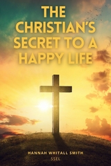 The Christian's Secret to a Happy Life - Hannah Whitall Smith