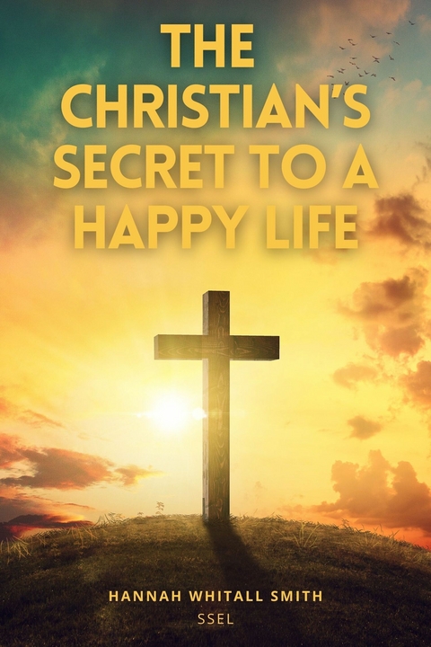 The Christian's Secret to a Happy Life - Hannah Whitall Smith