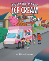 Who Said You Can't Have Ice Cream for Dinner? Not me -  Dr. Richard Saracen