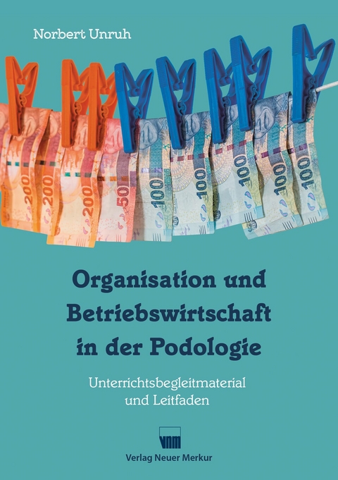 Organisation und Betriebswirtschaft in der Podologie - Norbert Unruh