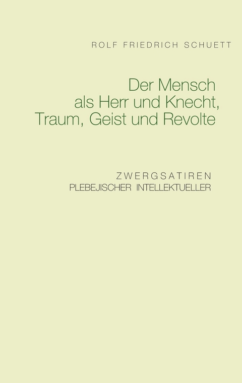 Der Mensch als Herr und Knecht, Traum, Geist und Revolte - Rolf Friedrich Schuett