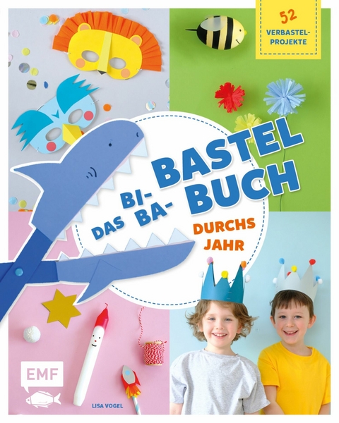 Das Bi-Ba-Bastelbuch durchs Jahr –52 kinderleichte Verbastel-Projekte für Frühling, Sommer, Herbst und Winter - Lisa Vogel