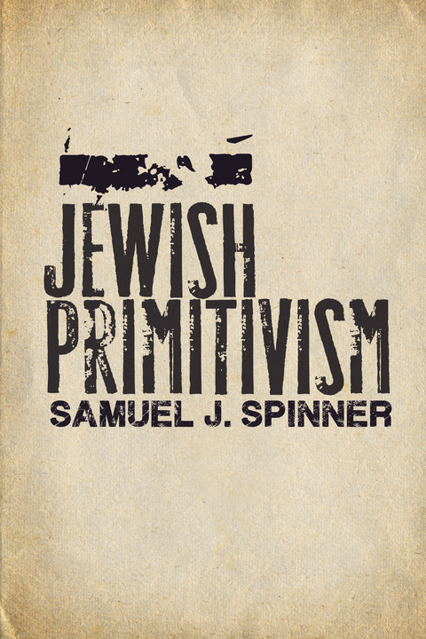 Jewish Primitivism - Samuel J. Spinner