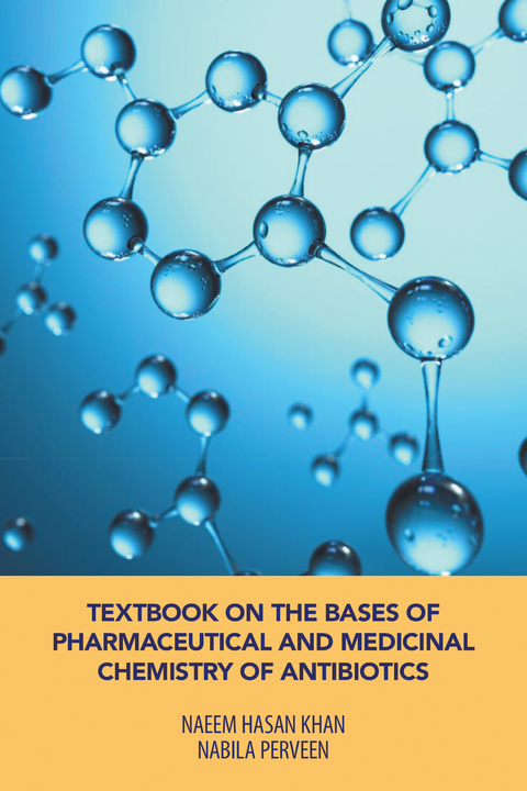 Textbook on the Bases of Pharmaceutical and Medicinal Chemistry of Antibiotics -  Naeem Hasan Khan,  Nabila Perveen