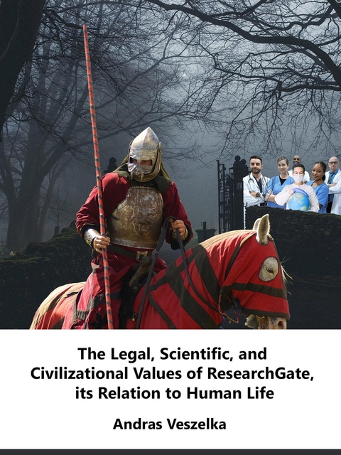 The Legal, Scientific, and Civilizational Values of ResearchGate, its Relation to Human Life - Andras Veszelka