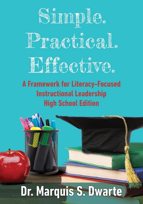 Simple. Practical. Effective. A Framework for Literacy-Based Instructional Leadership High School Edition -  Marquis S Dwarte