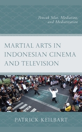 Martial Arts in Indonesian Cinema and Television -  Patrick Keilbart