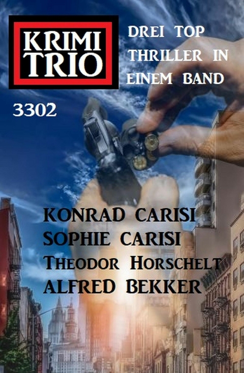 Krimi Trio 3302 - Drei Top Thriller in einem Band -  Konrad Carisi,  Sophie Carisi,  Theodor Horschelt,  Alfred Bekker