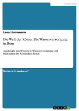 Die Welt der Römer. Die Wasserversorgung in Rom - Lena Lindemann