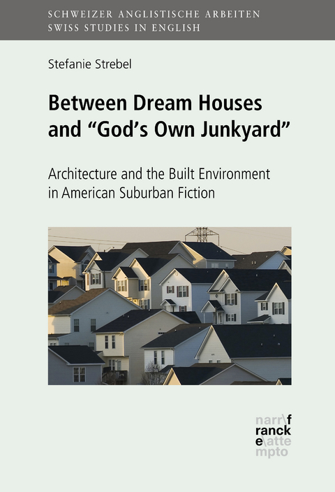 Between Dream Houses and "God's Own Junkyard": Architecture and the Built Environment in American Suburban Fiction - Stefanie Strebel
