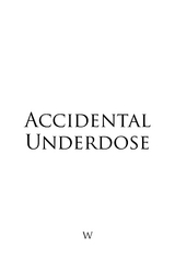 Accidental Underdose -  W