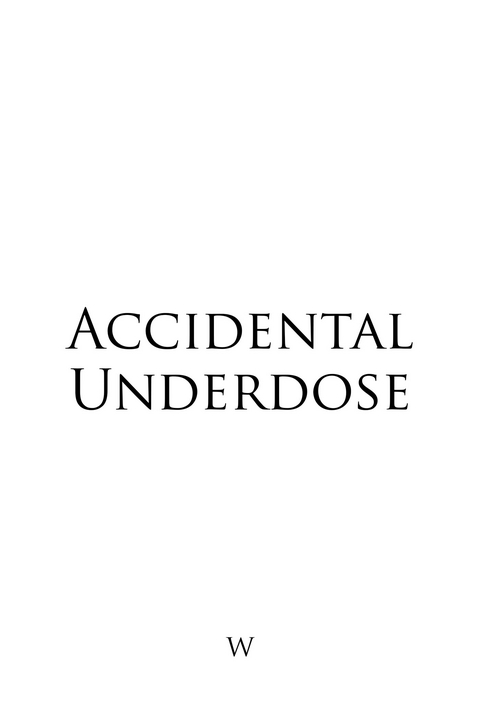 Accidental Underdose -  W