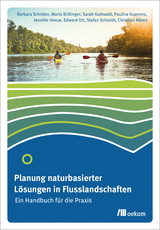 Planung naturbasierter Lösungen in Flusslandschaften - Barbara Schröter, Mario Brillinger, Sarah Gottwald, Paulina Guerrero, Jennifer Henze, Edward Ott, Stefan Schmidt, Christian Albert