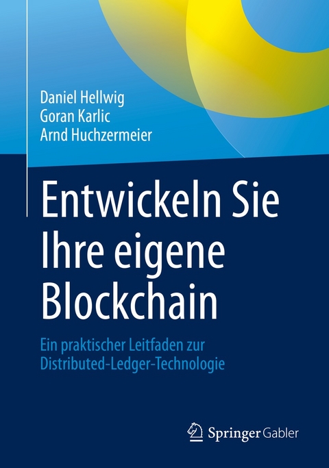 Entwickeln Sie Ihre eigene Blockchain -  Daniel Hellwig,  Goran Karlic,  Arnd Huchzermeier