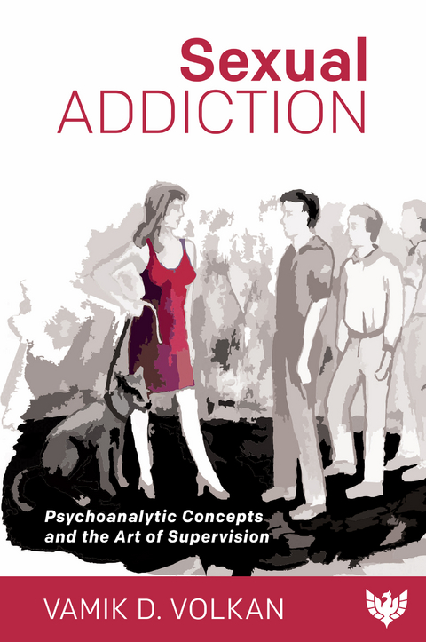 Sexual Addiction : Psychoanalytic Concepts and the Art of Supervision -  Vamik Volkan