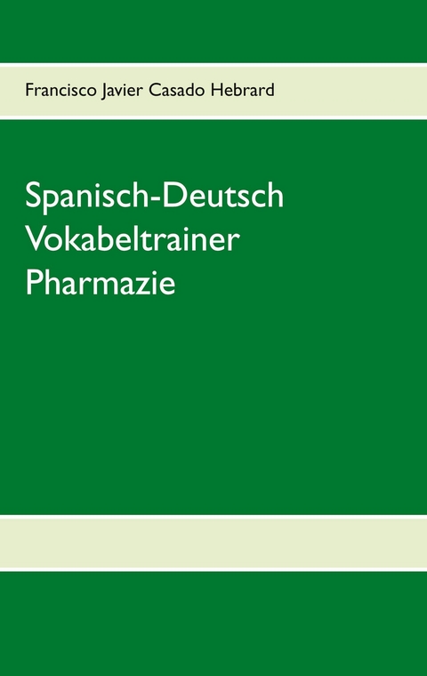 Spanisch-Deutsch Vokabeltrainer Pharmazie -  Francisco Javier Casado Hebrard