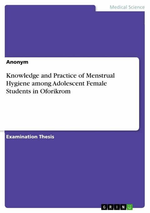 Knowledge and Practice of Menstrual Hygiene among Adolescent Female Students in Oforikrom