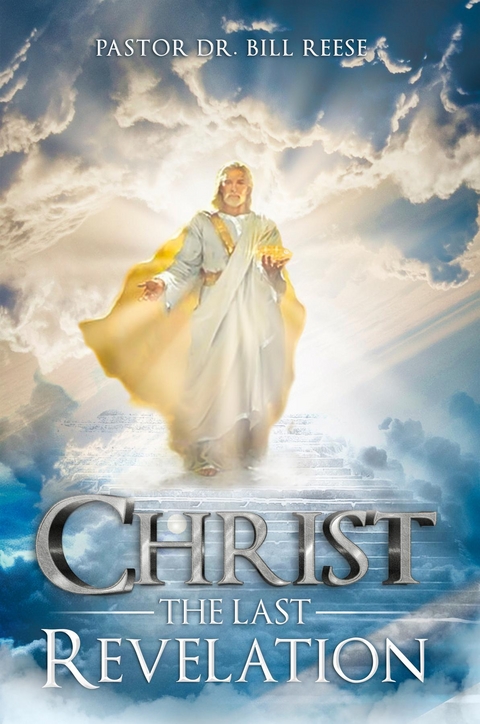 CHRIST The Last Revelation -  Pastor Dr Bill Reese