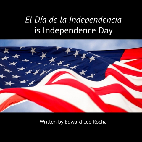 El Dia de la Independencia is Independence Day -  Edward Lee Rocha,  The Rola Languages Team