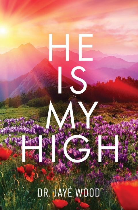 He Is My High -  Dr. Jaye Wood