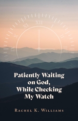 Patiently Waiting on God, While Checking My Watch - Rachel K Williams