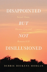 Disappointed But Not Disillusioned: Sexual Abuse, Divorce, Loss and Romans 8 -  Debbie Dickens Morgan
