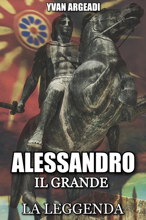 Alessandro il Grande: La Leggenda - Yvan Argeadi