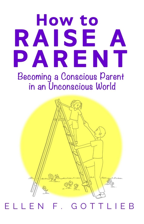 How to Raise A Parent - Ellen Gottlieb