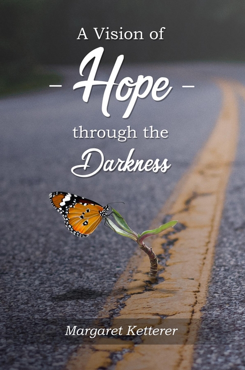 A VISION OF HOPE THROUGH THE DARKNESS -  Margaret Ketterer