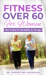 Fitness Over 60 For Women – How to Stay Fit And Healthy As You Age - Dr. Robertino Bedenian