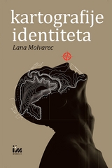 Kartografije identiteta: Predodžbe izmještanja u hrvatskoj književnosti od 1960-ih do danas - Lana Molvarec